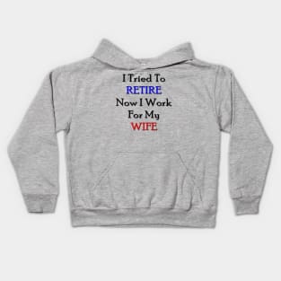 I tried to retire now I work for my wife Kids Hoodie